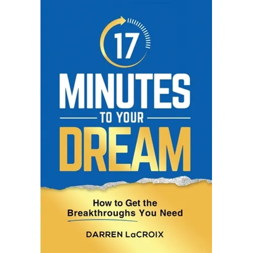 17 Minutes To Your Dream: How To Get The Breakthroughs You Need