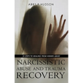 Narcissistic Abuse and Trauma Recovery: 10 Steps to Healing from Masked Abuse