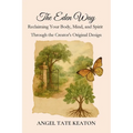 The Eden Way: Reclaiming Your Body, Mind, and Spirit Through the Creator's Original Design