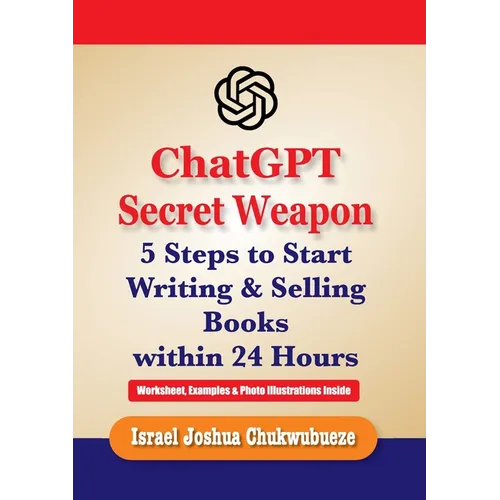 ChatGPT Secret Weapon: 5 Steps to start Writing and Selling Books within 24 Hours