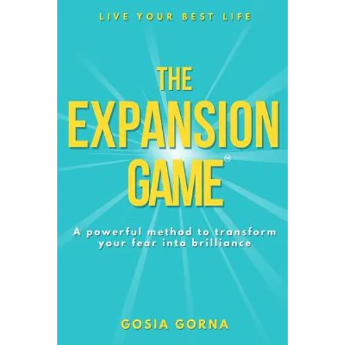 The Expansion Game: A powerful method to transform your fear into brilliance