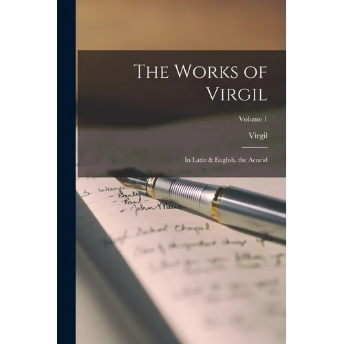The Works of Virgil: In Latin & English. the Aeneid; Volume 1