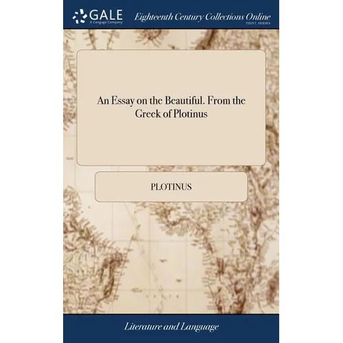 An Essay on the Beautiful. From the Greek of Plotinus