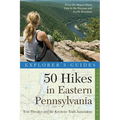 Explorer's Guide 50 Hikes in Eastern Pennsylvania: From the Mason-Dixon Line to the Poconos and North Mountain
