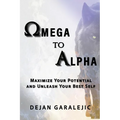 Omega to Alpha: Maximize Your Potential and Unleash Your Best Self