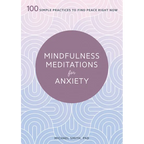 Mindfulness Meditations for Anxiety: 100 Simple Practices to Find Peace Right Now