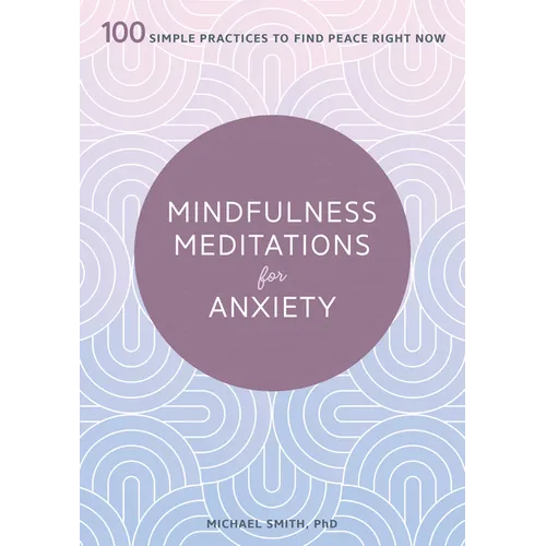 Mindfulness Meditations for Anxiety: 100 Simple Practices to Find Peace Right Now - Paperback
