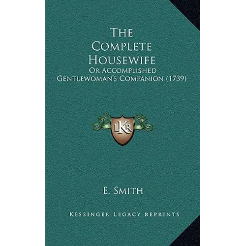 The Complete Housewife: Or Accomplished Gentlewoman's Companion (1739)