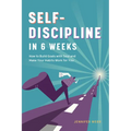 Self Discipline in 6 Weeks: How to Build Goals with Soul and Make Your Habits Work for You