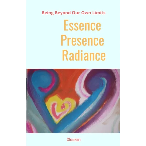 Essence-Presence-Radiance: Being Beyond Our Own Limits