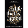 A Life That Is Good: The Message of Proverbs in a World Wanting Wisdom