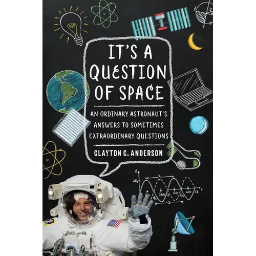 It's a Question of Space: An Ordinary Astronaut's Answers to Sometimes Extraordinary Questions