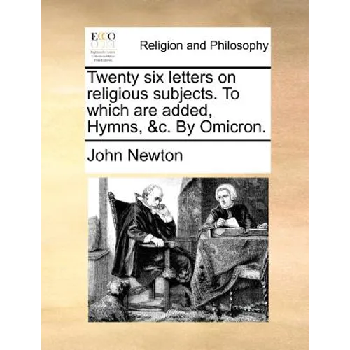 Twenty Six Letters on Religious Subjects. to Which Are Added, Hymns, &C. by Omicron.