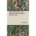 Bells, Wells, Stones, and Dragons in Wales (Folklore History Series)