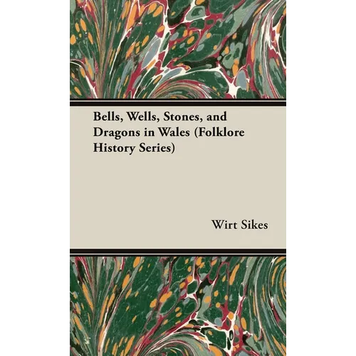 Bells, Wells, Stones, and Dragons in Wales (Folklore History Series)