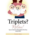 Triplets? Relax!: Tips to Guide You Through the First Year, Sanity Intact