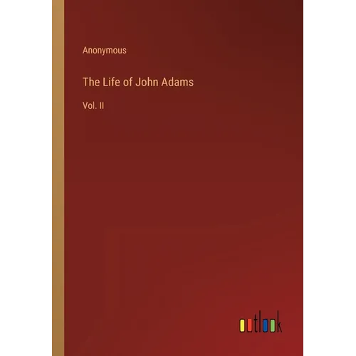 The Life of John Adams: Vol. II