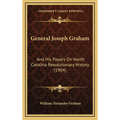 General Joseph Graham: And His Papers On North Carolina Revolutionary History (1904)