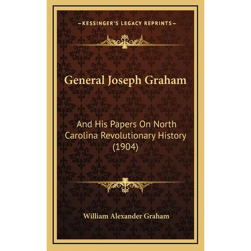 General Joseph Graham: And His Papers On North Carolina Revolutionary History (1904)
