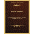 Medieval Missionary: A Study of the Conversion of Northern Europe AD 500 to 1300