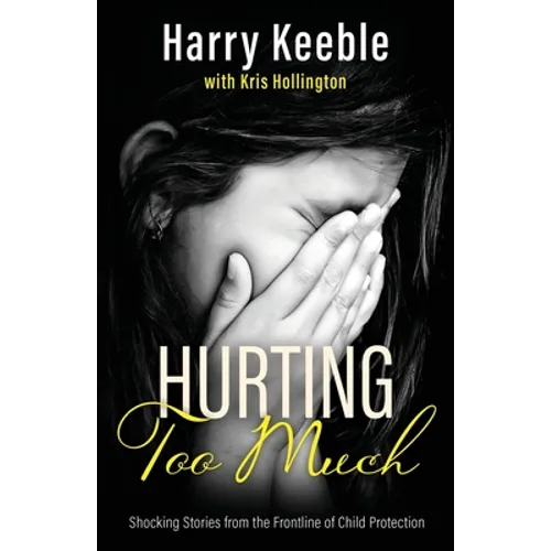 Hurting Too Much: Shocking Stories from the Frontline of Child Protection