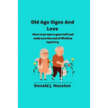 Old Age Signs And Love: How to prepare yourself and embrace the end of lifetime mystery.