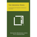 The Grinding Wheel: A Textbook of Modern Grinding Practice