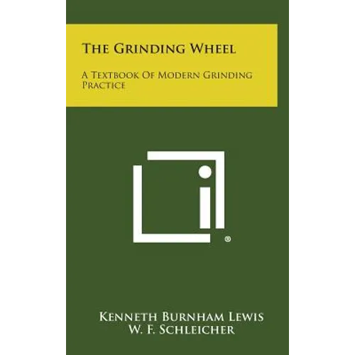 The Grinding Wheel: A Textbook of Modern Grinding Practice