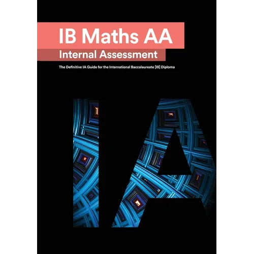 IB Math AA [Analysis and Approaches] Internal Assessment: The Definitive IA Guide for the International Baccalaureate [IB] Diploma