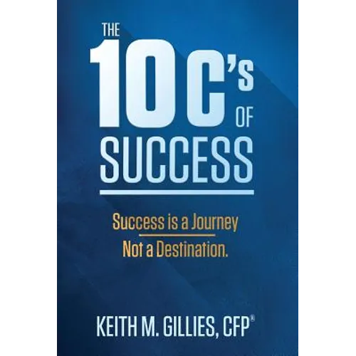 The 10 C's Of Success: Success Is A Journey, Not A Destination
