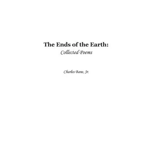 Ends of the Earth: Collected Poems of Charles Bane, Jr.