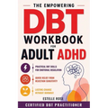 The Empowering DBT Workbook for Adult ADHD: Practical DBT Skills for Emotional Regulation, Quick Relief from Rejection Sensitivity, and Lasting Change