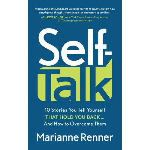Self Talk: 10 Stories You Tell Yourself That Hold You Back...and How to Overcome Them