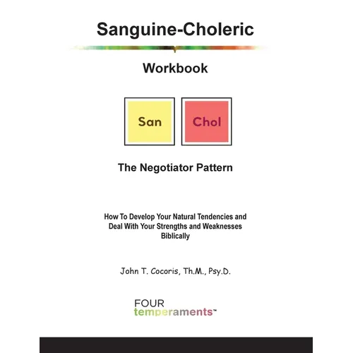 Sanguine-Choleric Workbook: The Negotiator Pattern: How To Develop Your Natural Tendencies and Deal With Your Strengths and Weaknesses Biblically