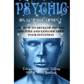 Psychic: EXACT BLUEPRINT on How to Develop Psychic Abilities and Explode Open Your Intuition - Telepathy, Fortune Telling, ESP & Mind Reading