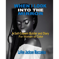 When I Look Into The Mirror: A Self-Esteem Builder and Diary For Women of Color