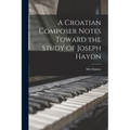 A Croatian Composer Notes Toward the Study of Joseph Haydn