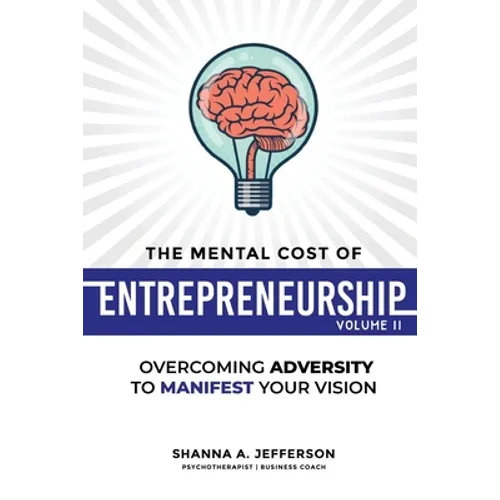 The Mental Cost of Entrepreneurship: Volume II: Overcoming Adversity to Manifest Your Vision