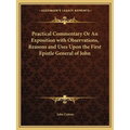 Practical Commentary Or An Exposition with Observations, Reasons and Uses Upon the First Epistle General of John
