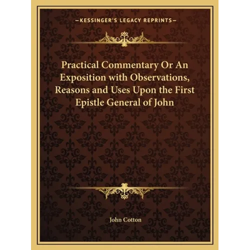 Practical Commentary Or An Exposition with Observations, Reasons and Uses Upon the First Epistle General of John