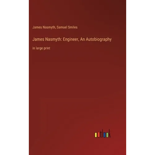 James Nasmyth: Engineer, An Autobiography: in large print