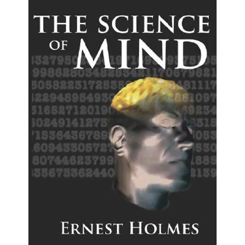 The Science of Mind: A Complete Course of Lessons in the Science of Mind and Spirit
