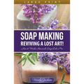 Soap Making: Reviving a Lost Art! (Large Print): How to Make Homemade Soap like a Pro