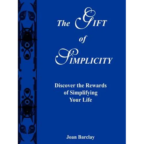 The Gift of Simplicity: Discover the Rewards of Simplifying Your Life