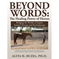 Beyond Words: The Healing Power of Horses: Bridging the Worlds of Equine Assisted Therapy and Psychotherapy