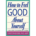 How To Feel Good About Yourself--12 Key Steps to Positive Self-Esteem