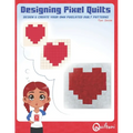 Designing Pixel Quilts: Design and Create your own Pixelated Quilt Patterns