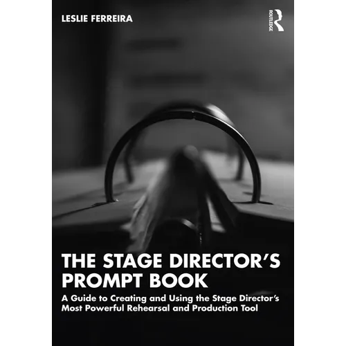 The Stage Director's Prompt Book: A Guide to Creating and Using the Stage Director's Most Powerful Rehearsal and Production Tool