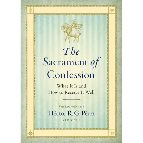 The Sacrament of Confession: What It Is and How to Receive It Well