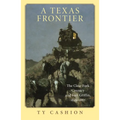 A Texas Frontier: The Clear Fork Country and Fort Griffin, 1849-1887